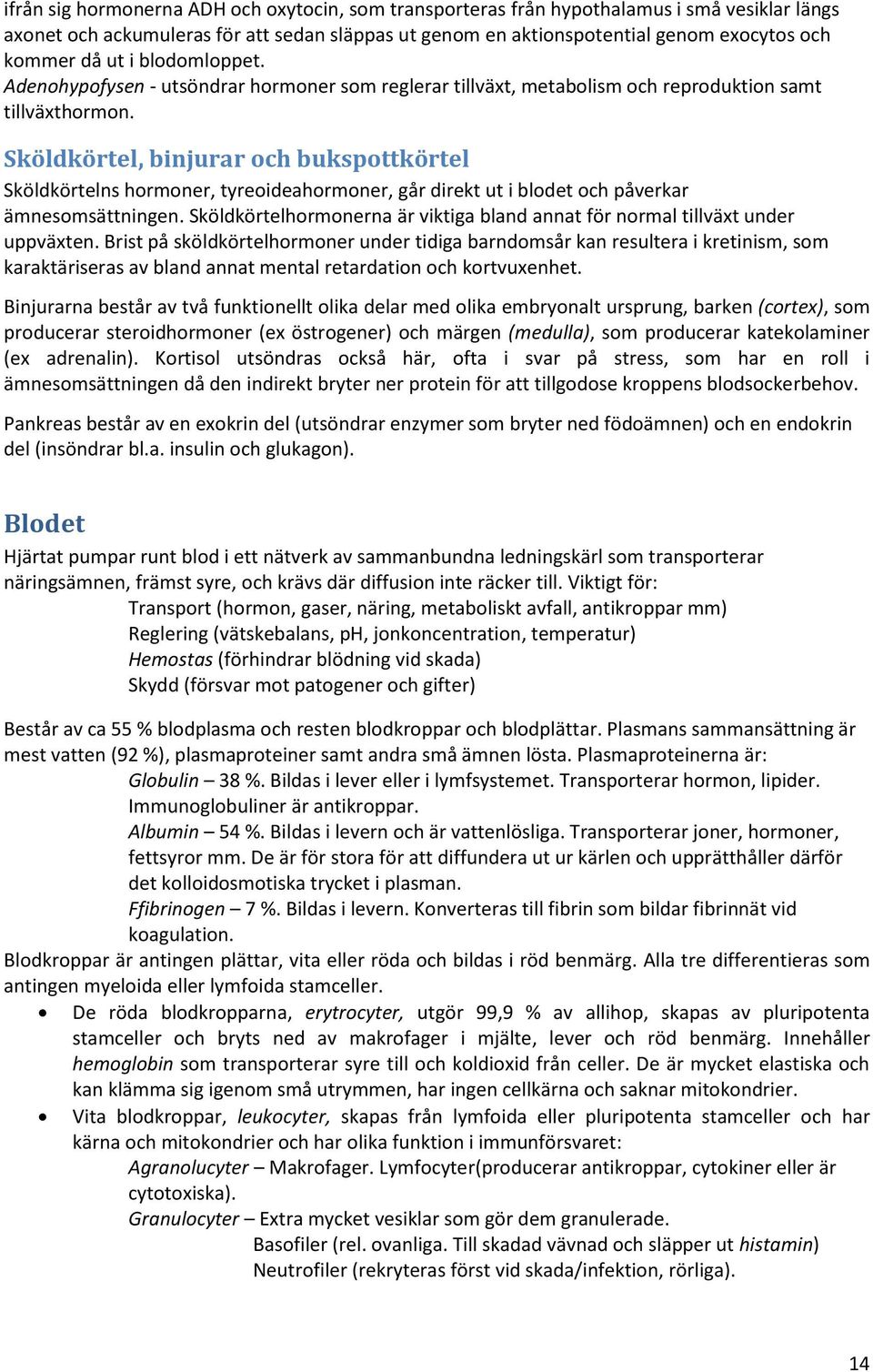 Sköldkörtel, binjurar och bukspottkörtel Sköldkörtelns hormoner, tyreoideahormoner, går direkt ut i blodet och påverkar ämnesomsättningen.