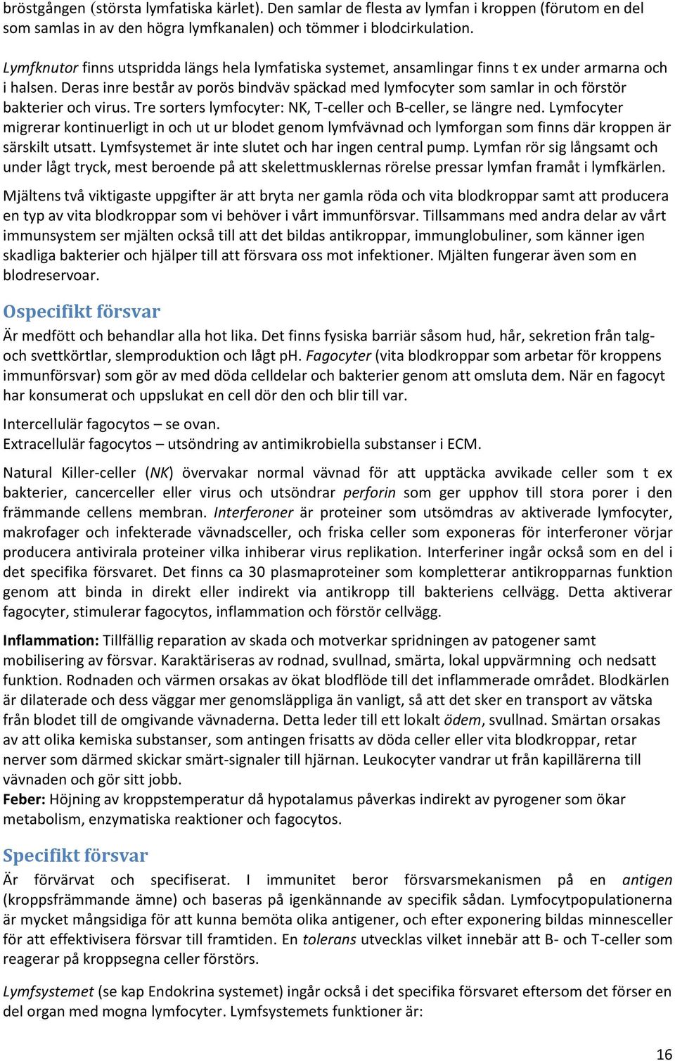 Deras inre består av porös bindväv späckad med lymfocyter som samlar in och förstör bakterier och virus. Tre sorters lymfocyter: NK, T-celler och B-celler, se längre ned.