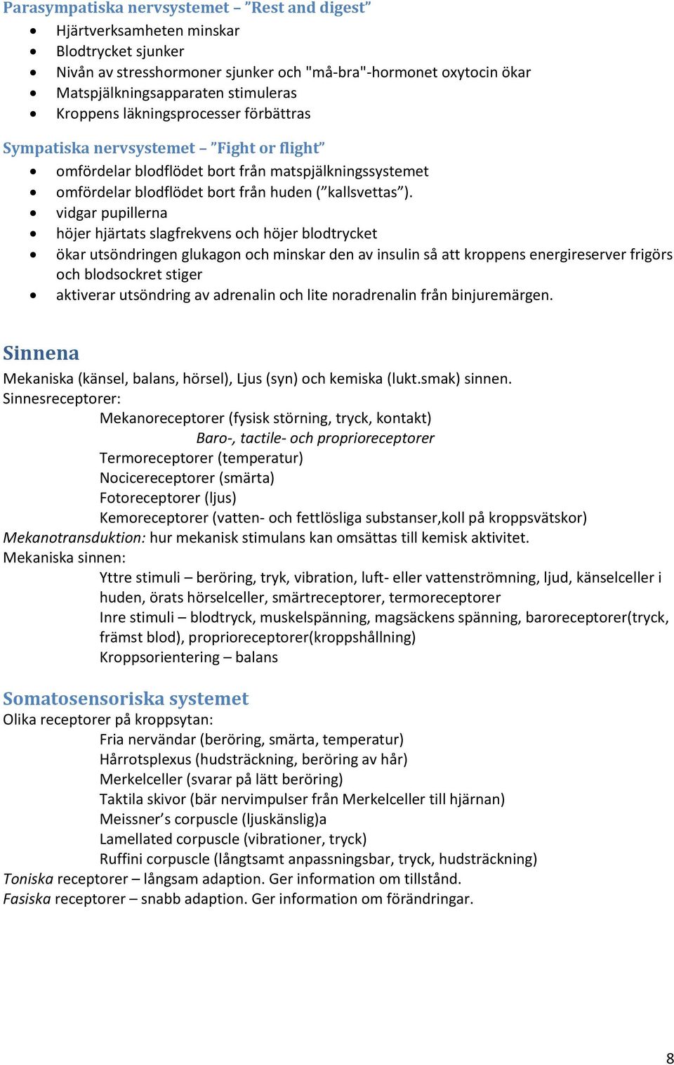 vidgar pupillerna höjer hjärtats slagfrekvens och höjer blodtrycket ökar utsöndringen glukagon och minskar den av insulin så att kroppens energireserver frigörs och blodsockret stiger aktiverar