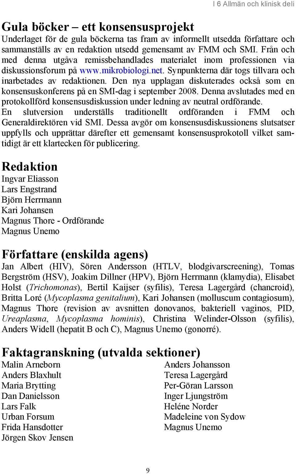 Den nya upplagan diskuterades också som en konsensuskonferens på en SMI-dag i september 2008. Denna avslutades med en protokollförd konsensusdiskussion under ledning av neutral ordförande.