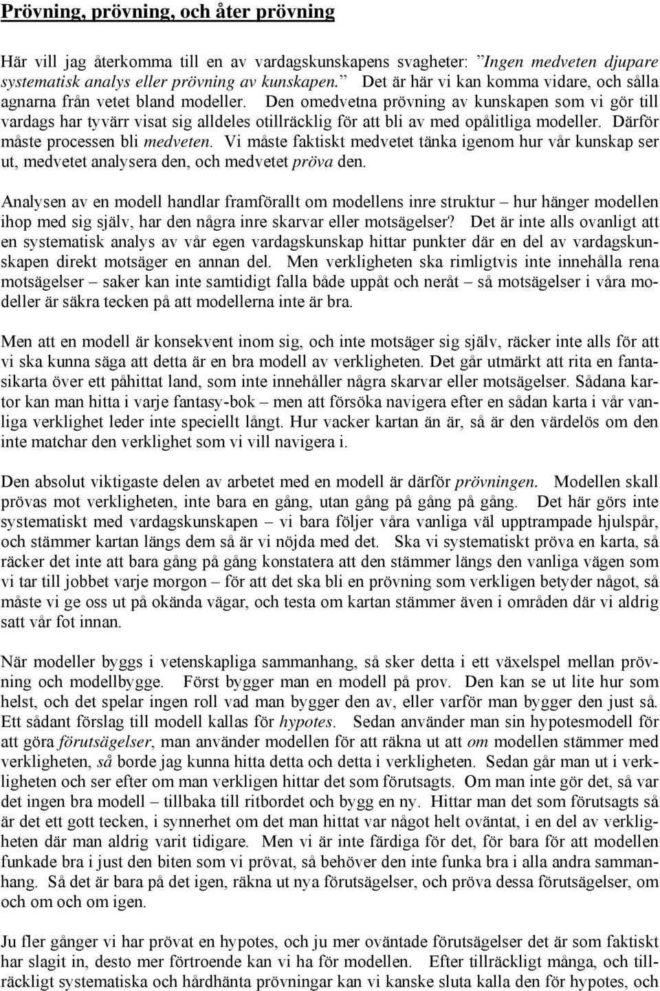 Den omedvetna prövning av kunskapen som vi gör till vardags har tyvärr visat sig alldeles otillräcklig för att bli av med opålitliga modeller. Därför måste processen bli medveten.