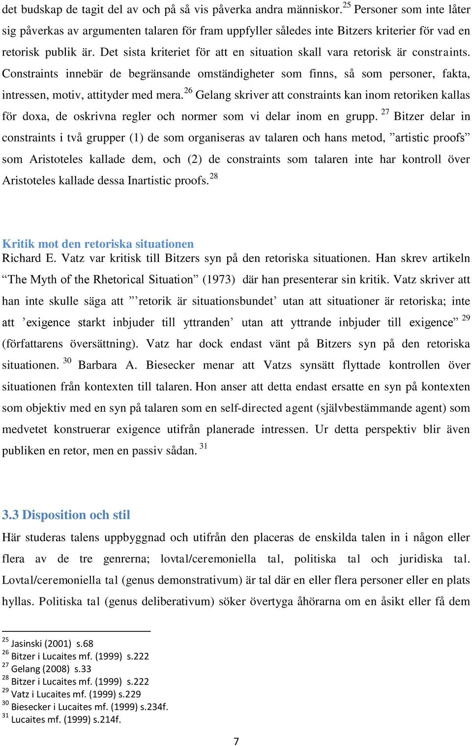 Det sista kriteriet för att en situation skall vara retorisk är constraints. Constraints innebär de begränsande omständigheter som finns, så som personer, fakta, intressen, motiv, attityder med mera.