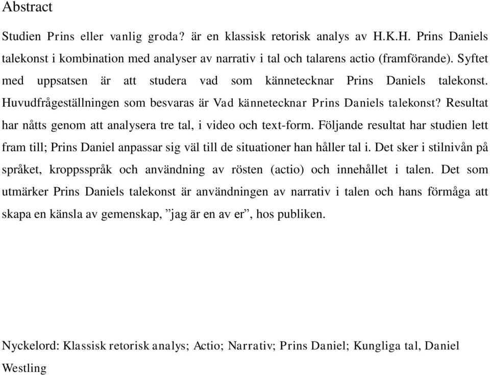 Resultat har nåtts genom att analysera tre tal, i video och text-form. Följande resultat har studien lett fram till; Prins Daniel anpassar sig väl till de situationer han håller tal i.