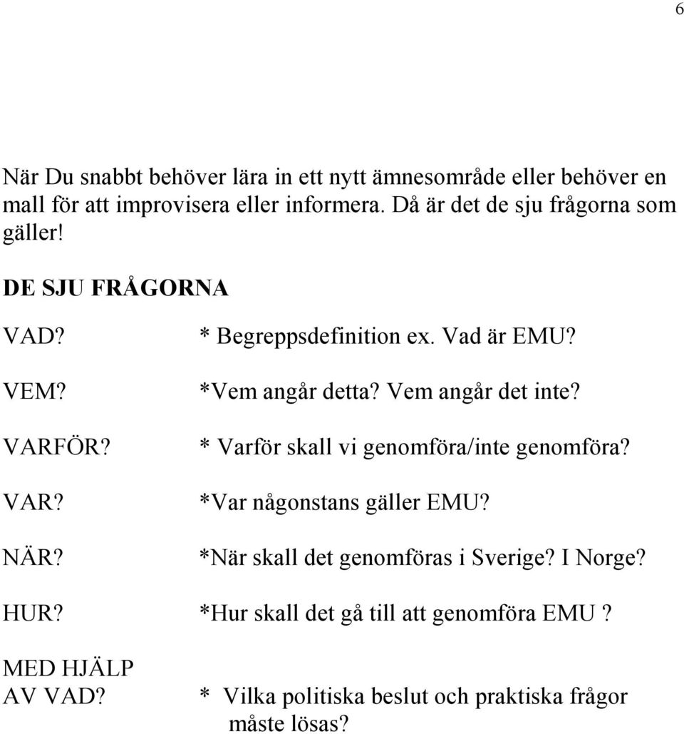 *Vem angår detta? Vem angår det inte? * Varför skall vi genomföra/inte genomföra? *Var någonstans gäller EMU?