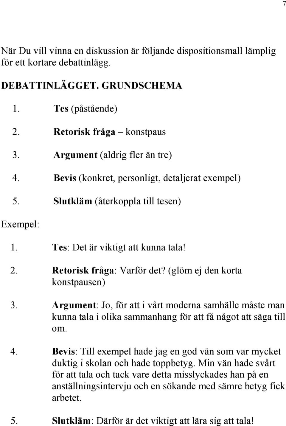 (glöm ej den korta konstpausen) 3. Argument: Jo, för att i vårt moderna samhälle måste man kunna tala i olika sammanhang för att få något att säga till om. 4.