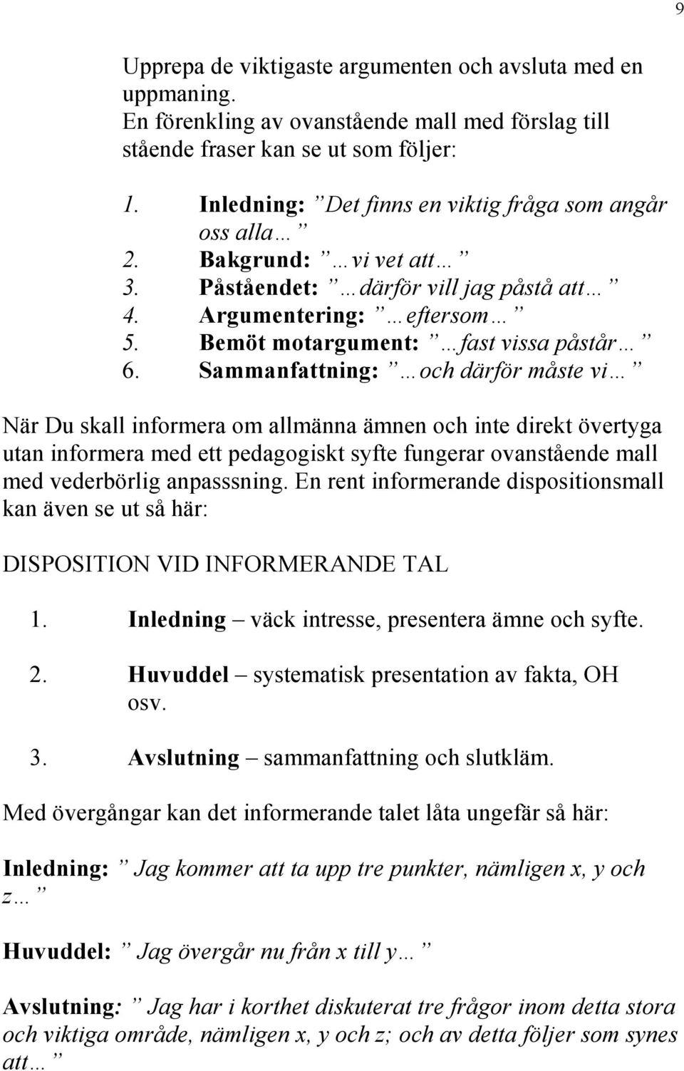 Sammanfattning: och därför måste vi När Du skall informera om allmänna ämnen och inte direkt övertyga utan informera med ett pedagogiskt syfte fungerar ovanstående mall med vederbörlig anpasssning.