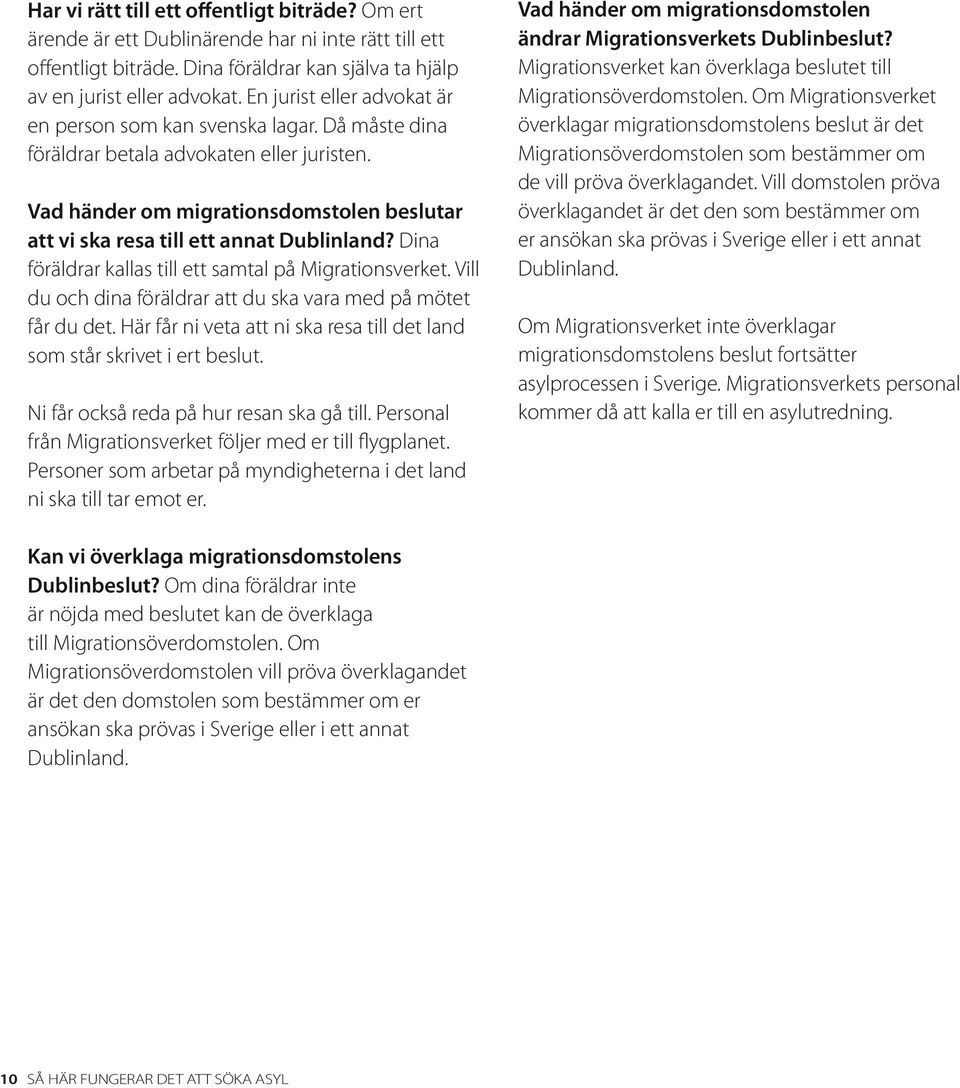 Vad händer om migrationsdomstolen beslutar att vi ska resa till ett annat Dublinland? Dina föräldrar kallas till ett samtal på Migrationsverket.
