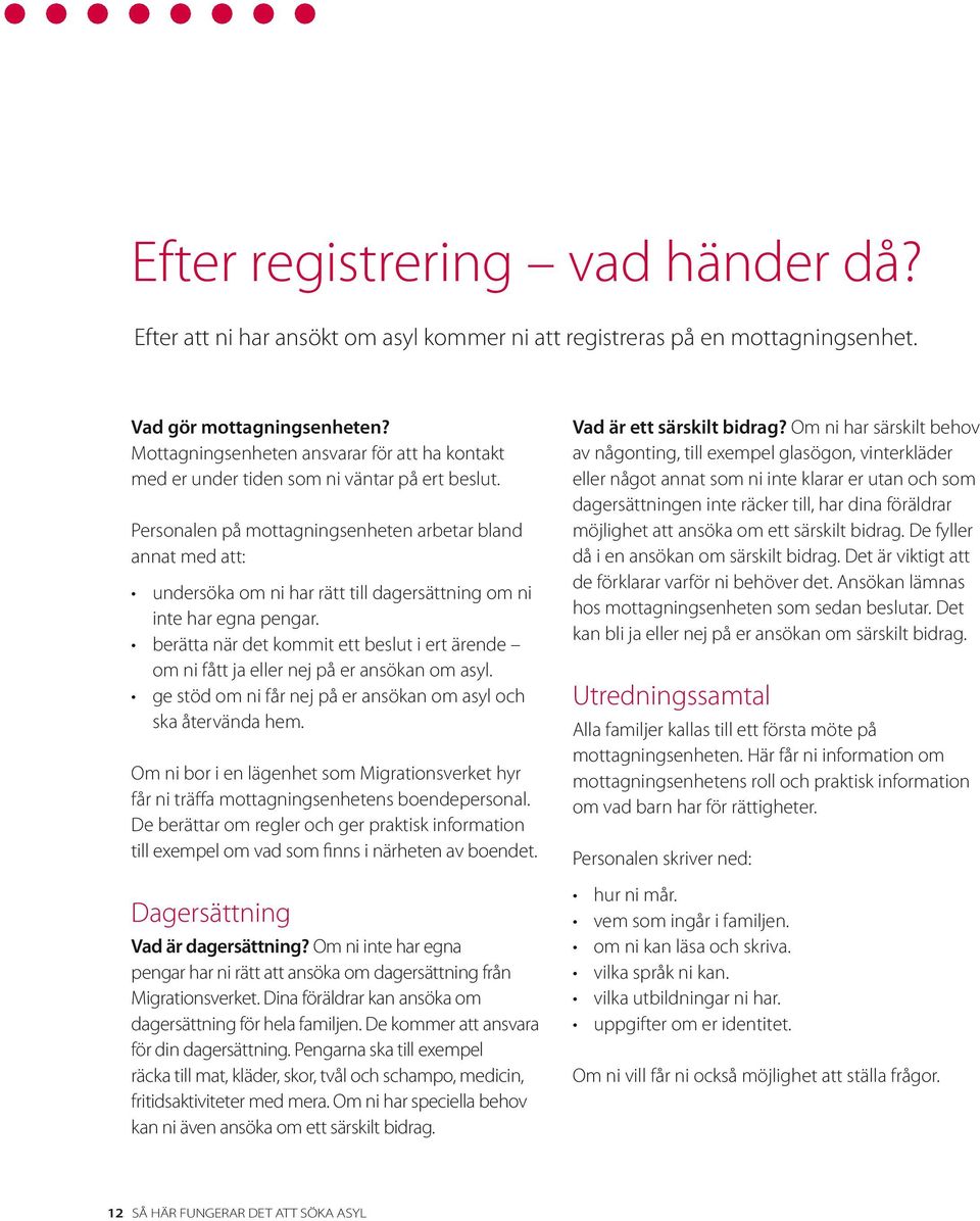 Personalen på mottagningsenheten arbetar bland annat med att: undersöka om ni har rätt till dagersättning om ni inte har egna pengar.
