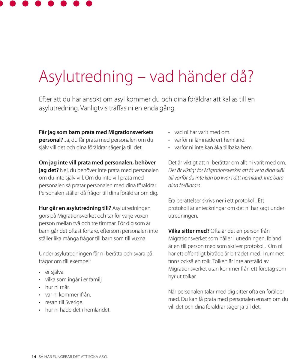 varför ni lämnade ert hemland. varför ni inte kan åka tillbaka hem. Om jag inte vill prata med personalen, behöver jag det? Nej, du behöver inte prata med personalen om du inte själv vill.
