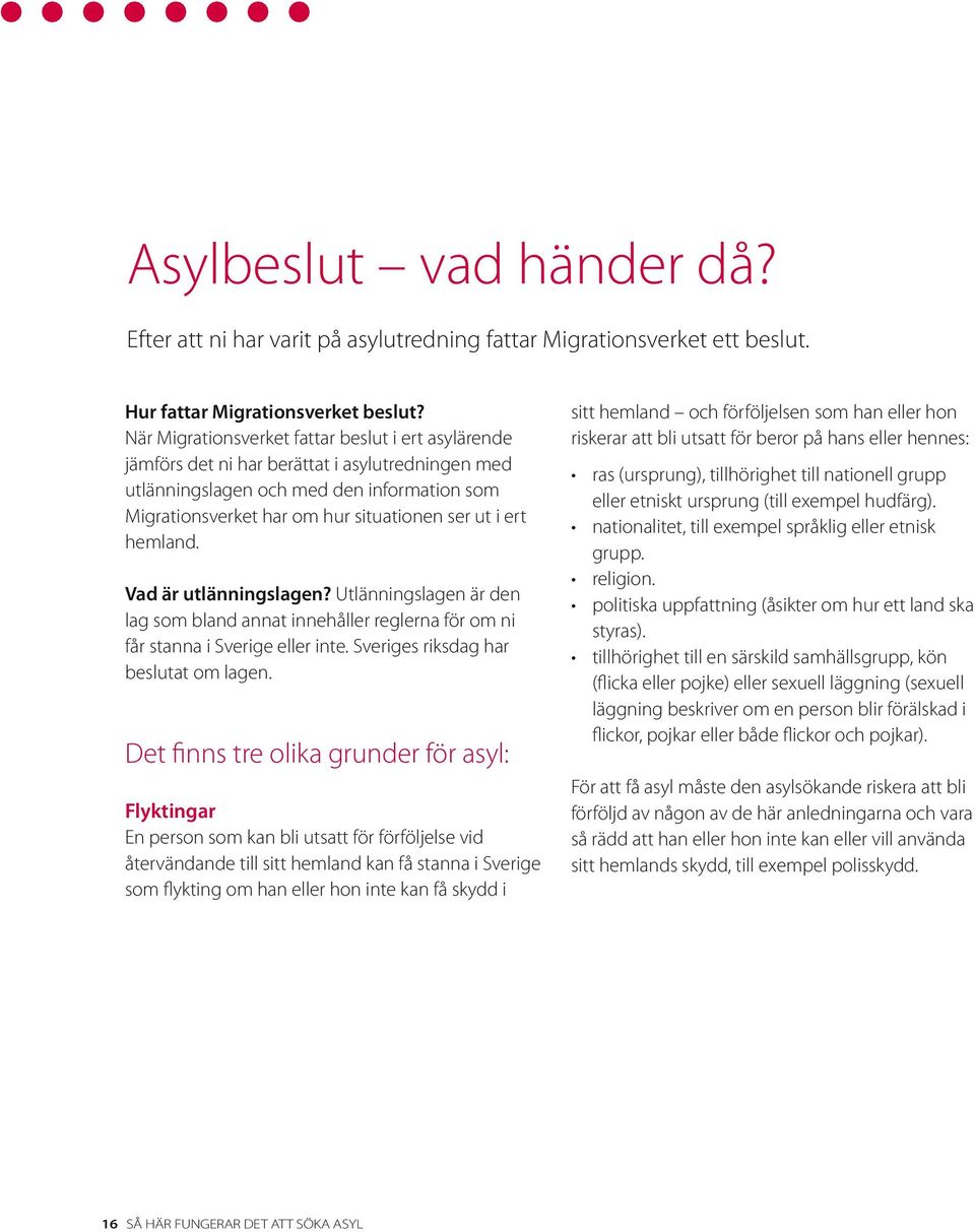 hemland. Vad är utlänningslagen? Utlänningslagen är den lag som bland annat innehåller reglerna för om ni får stanna i Sverige eller inte. Sveriges riksdag har beslutat om lagen.