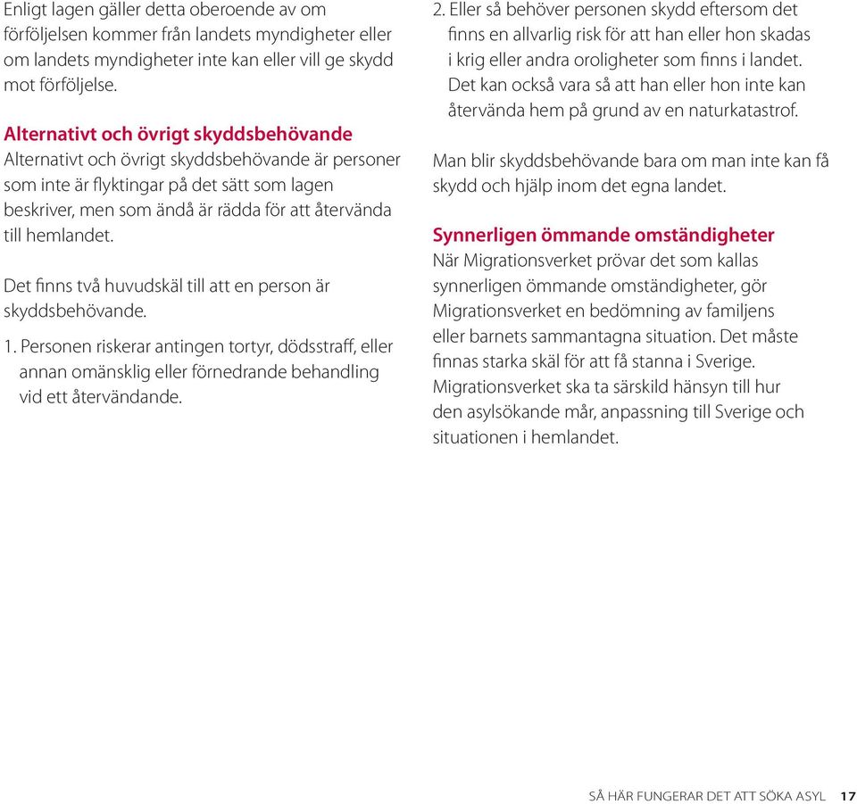 hemlandet. Det finns två huvudskäl till att en person är skyddsbehövande. 1. Personen riskerar antingen tortyr, dödsstraff, eller annan omänsklig eller förnedrande behandling vid ett återvändande. 2.