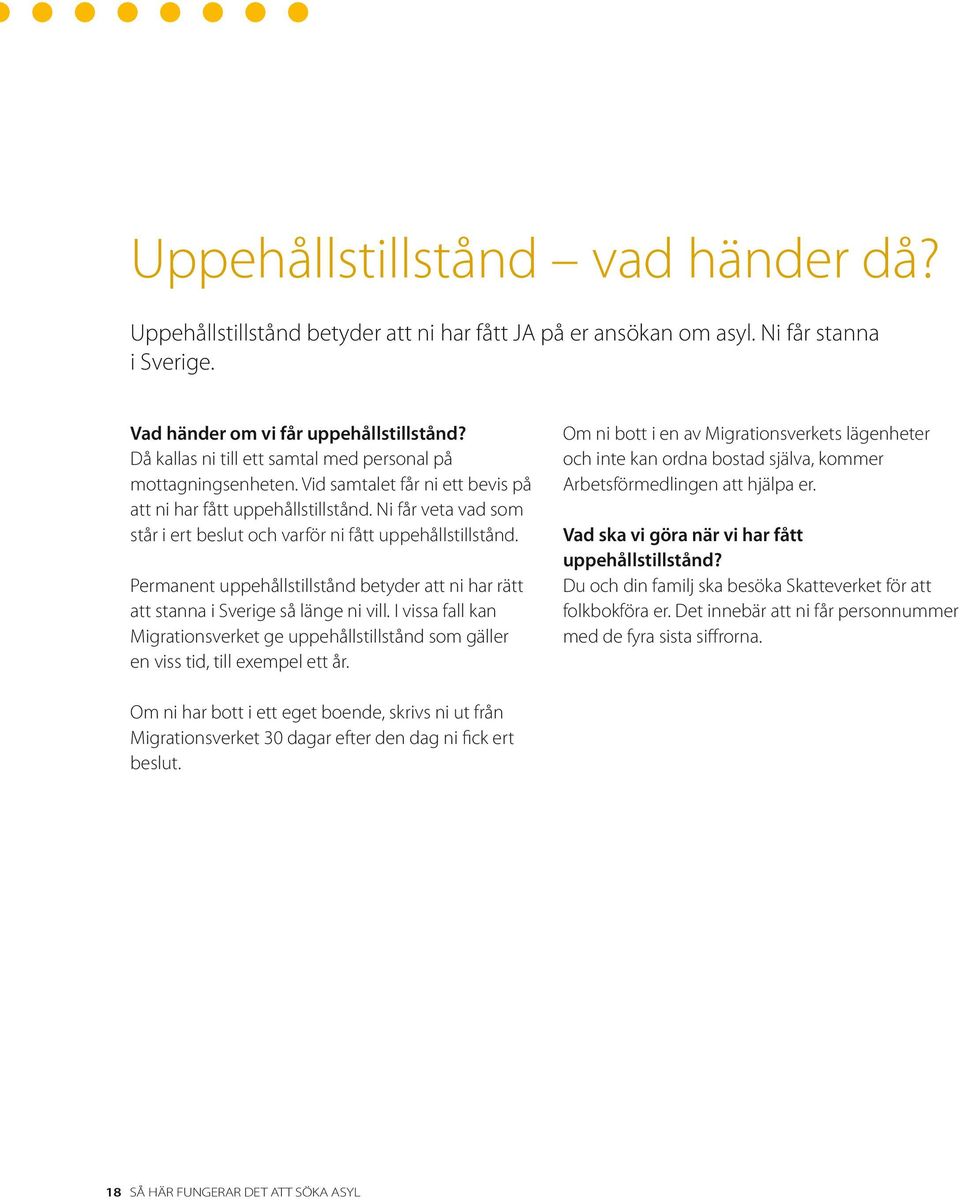 Ni får veta vad som står i ert beslut och varför ni fått uppehållstillstånd. Permanent uppehållstillstånd betyder att ni har rätt att stanna i Sverige så länge ni vill.