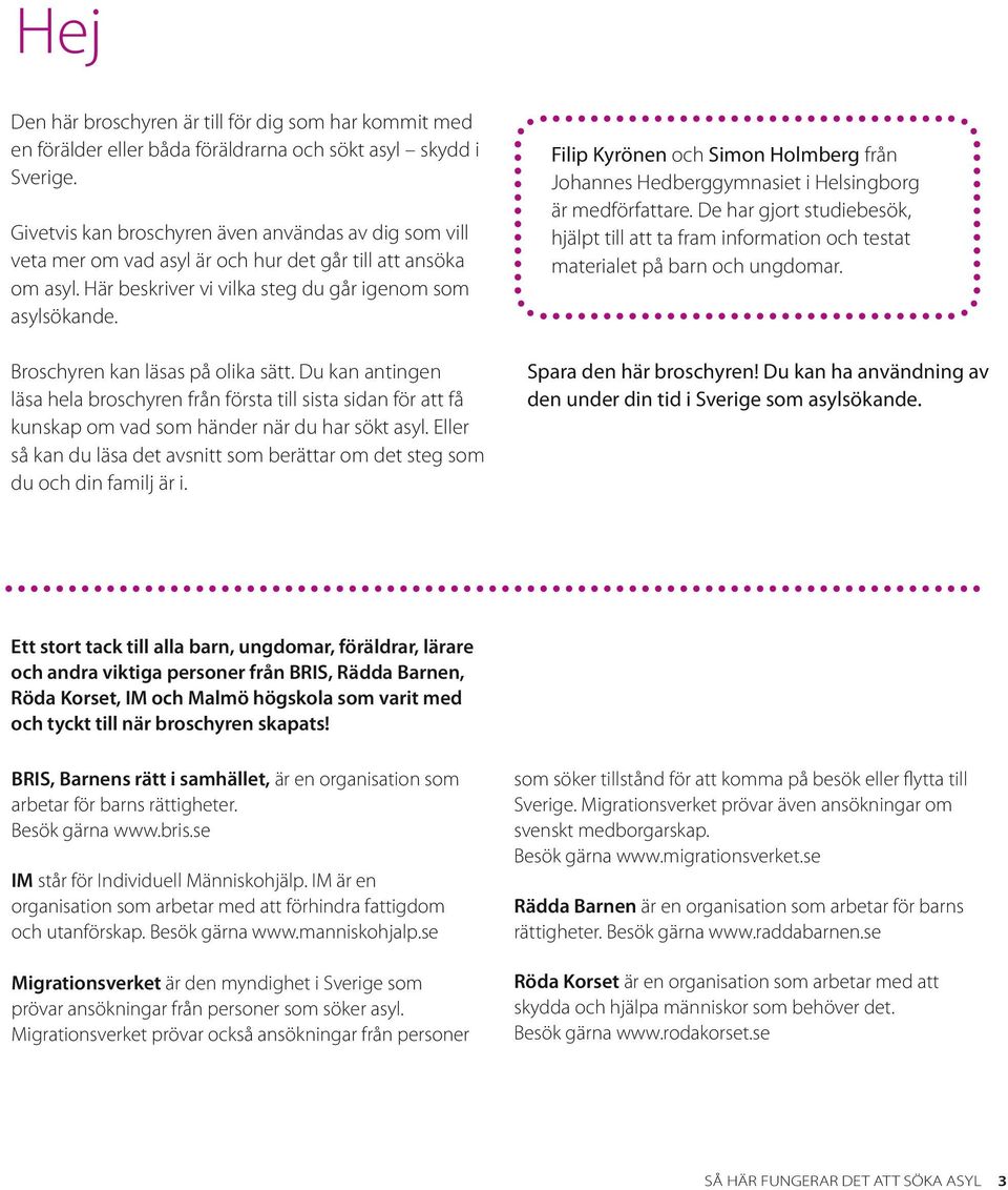 Broschyren kan läsas på olika sätt. Du kan antingen läsa hela broschyren från första till sista sidan för att få kunskap om vad som händer när du har sökt asyl.