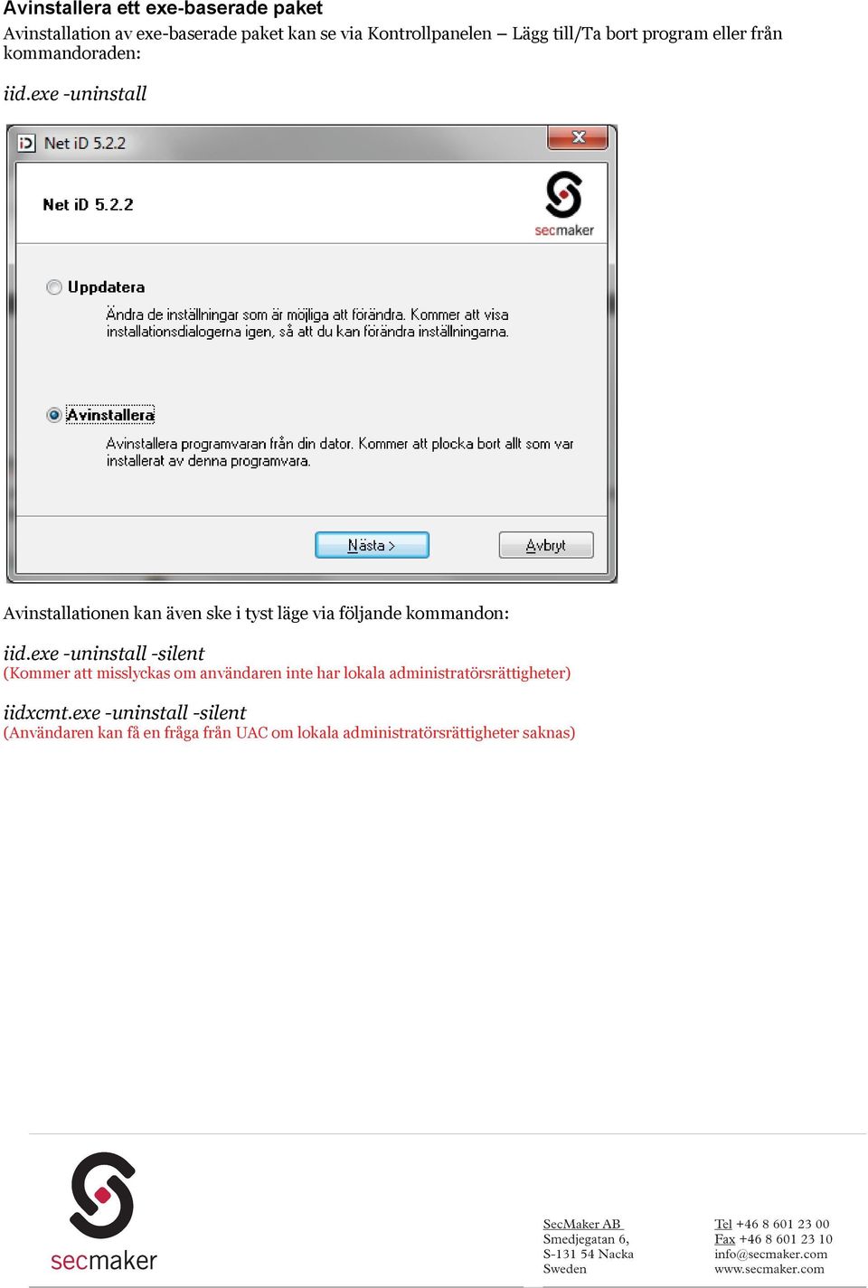 exe -uninstall Avinstallationen kan även ske i tyst läge via följande kommandon: iid.
