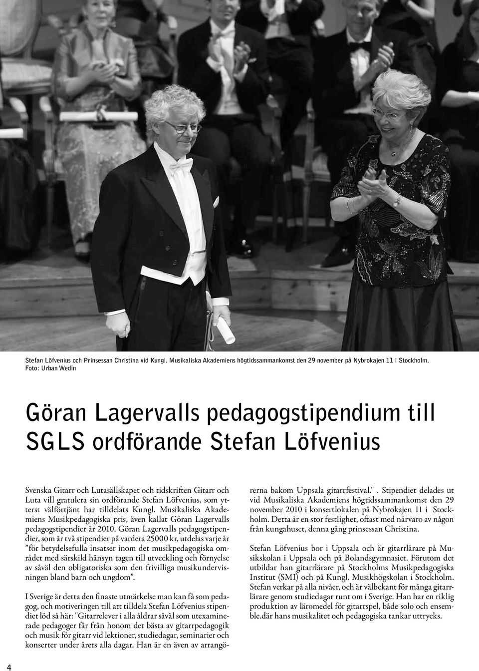 Löfvenius, som ytterst välförtjänt har tilldelats Kungl. Musikaliska Akademiens Musikpedagogiska pris, även kallat Göran Lagervalls pedagogstipendier år.