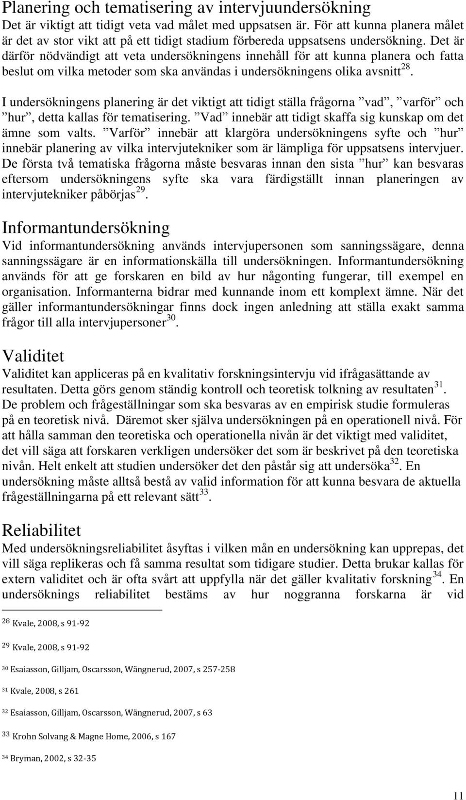 Det är därför nödvändigt att veta undersökningens innehåll för att kunna planera och fatta beslut om vilka metoder som ska användas i undersökningens olika avsnitt 28.