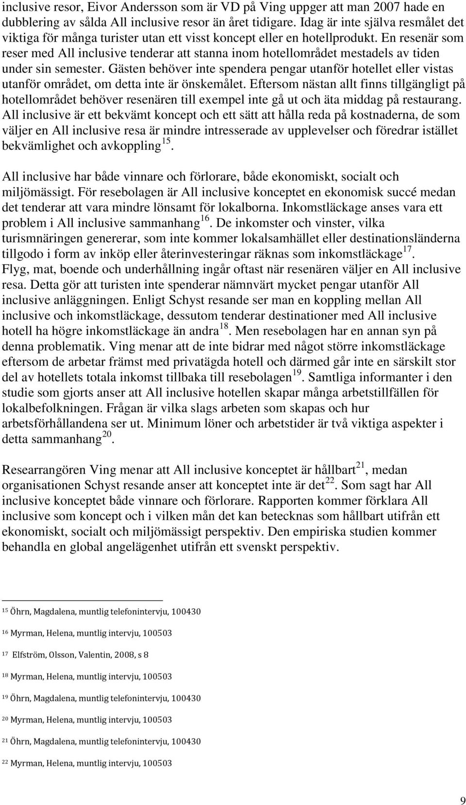 En resenär som reser med All inclusive tenderar att stanna inom hotellområdet mestadels av tiden under sin semester.