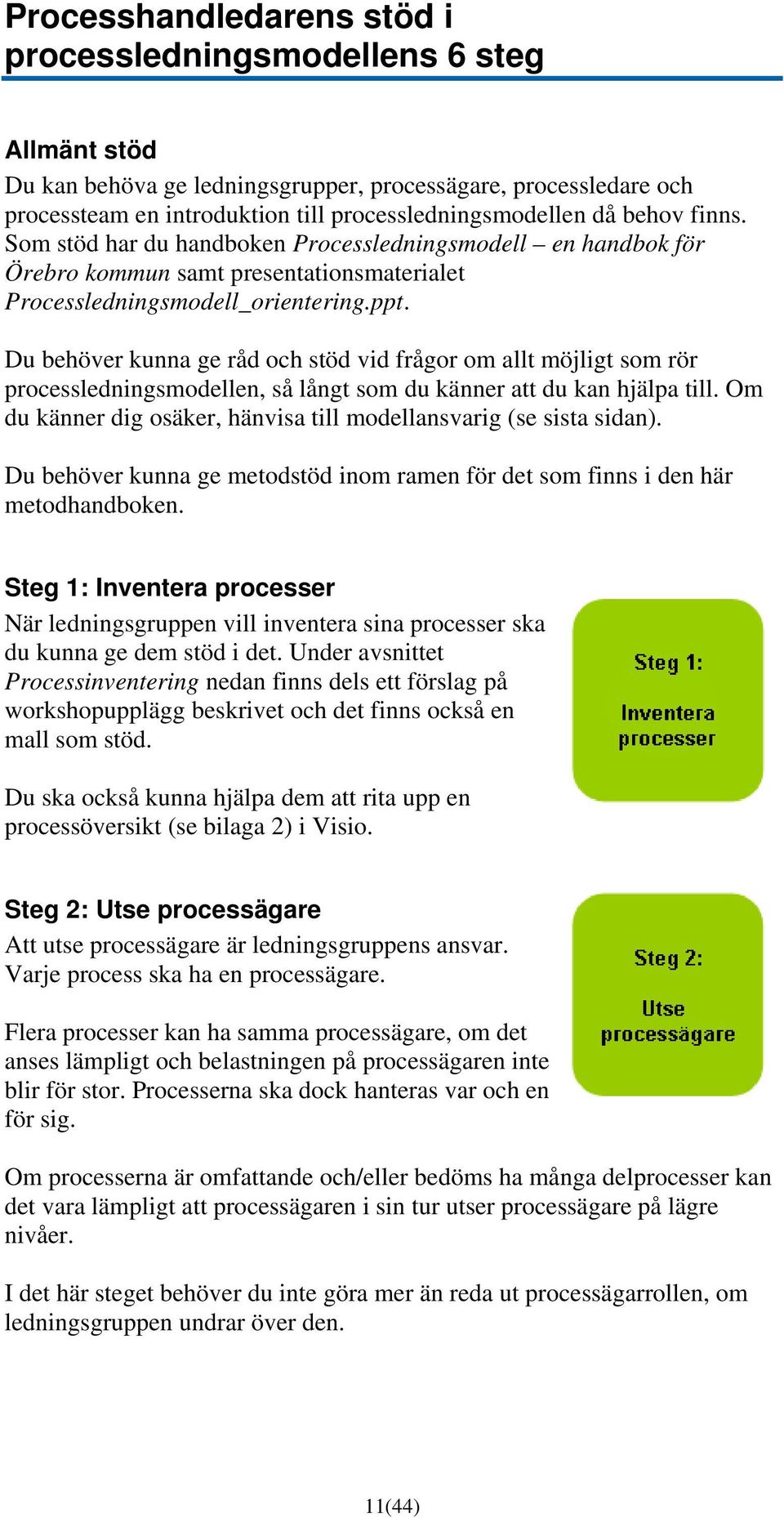 Du behöver kunna ge råd och stöd vid frågor om allt möjligt som rör processledningsmodellen, så långt som du känner att du kan hjälpa till.