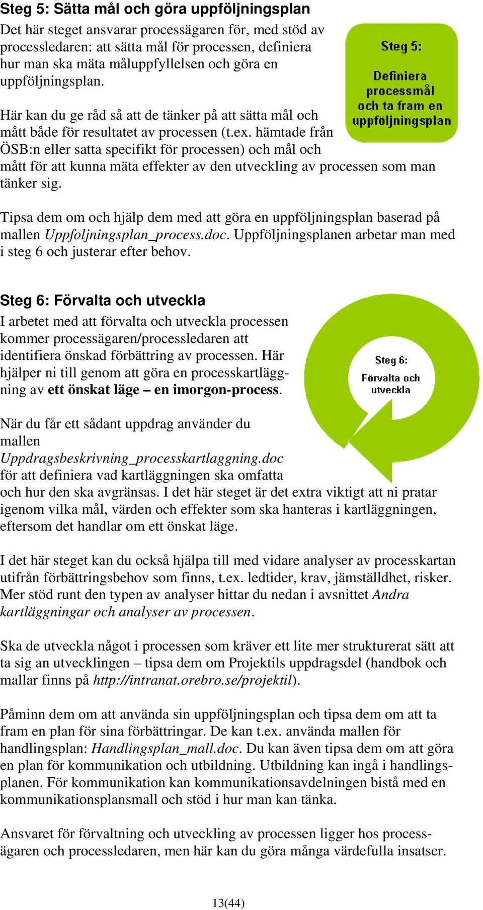 hämtade från ÖSB:n eller satta specifikt för processen) och mål och mått för att kunna mäta effekter av den utveckling av processen som man tänker sig.