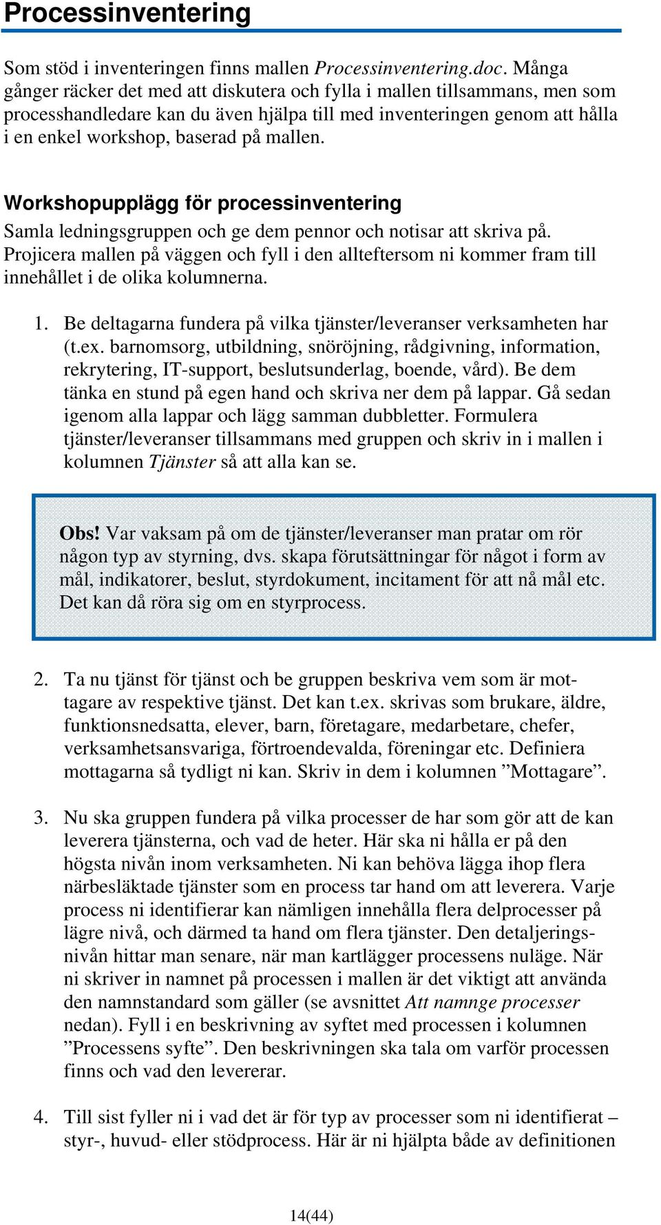 Workshopupplägg för processinventering Samla ledningsgruppen och ge dem pennor och notisar att skriva på.