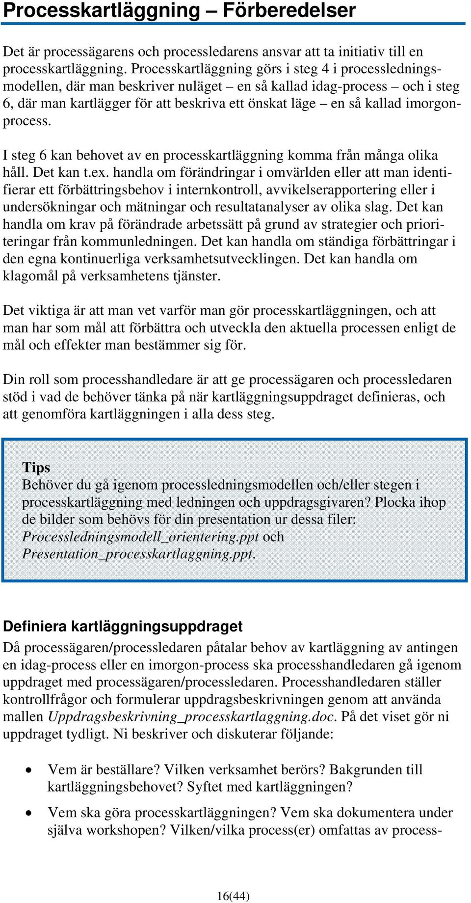 imorgonprocess. I steg 6 kan behovet av en processkartläggning komma från många olika håll. Det kan t.ex.