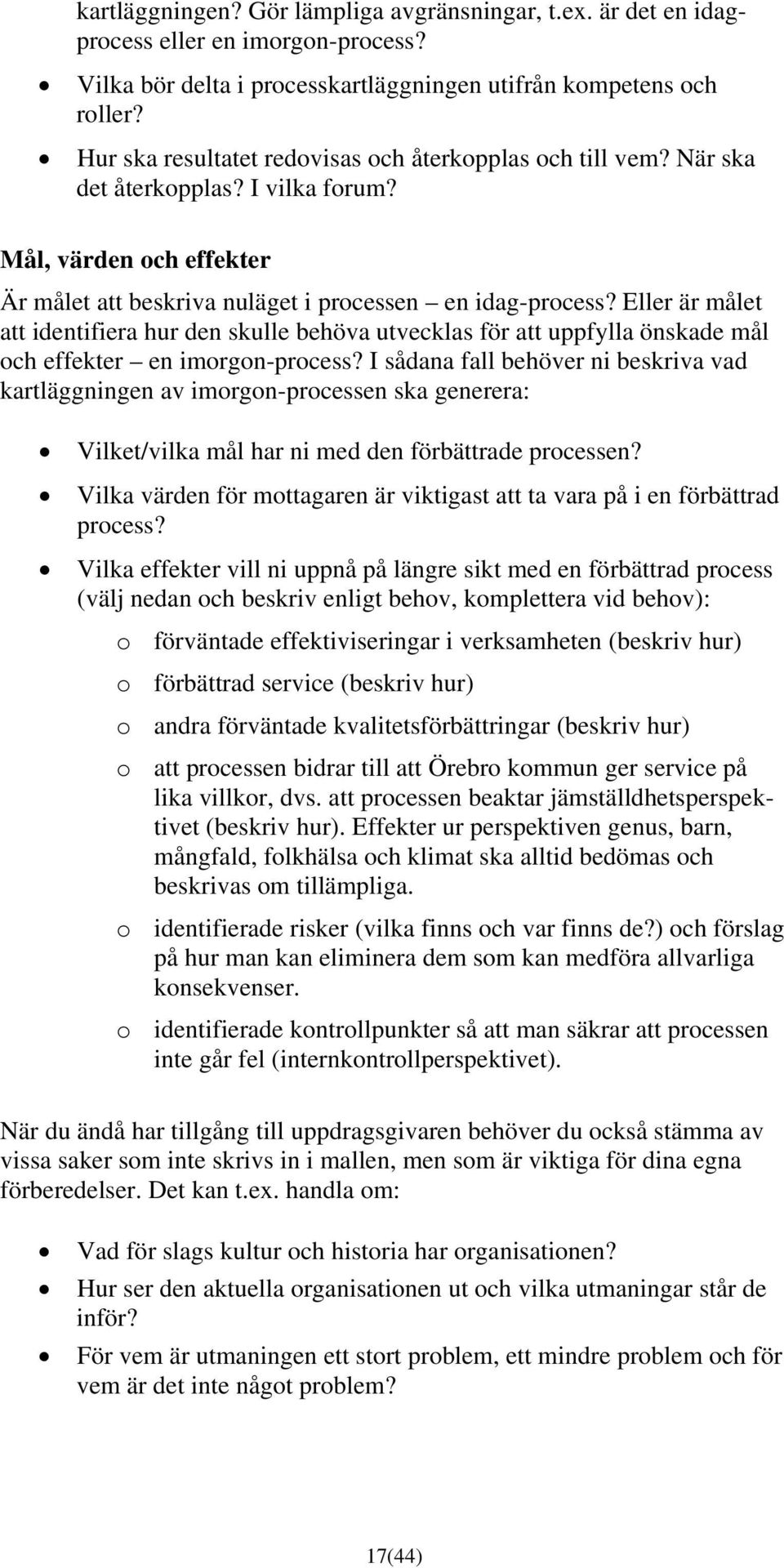 Eller är målet att identifiera hur den skulle behöva utvecklas för att uppfylla önskade mål och effekter en imorgon-process?