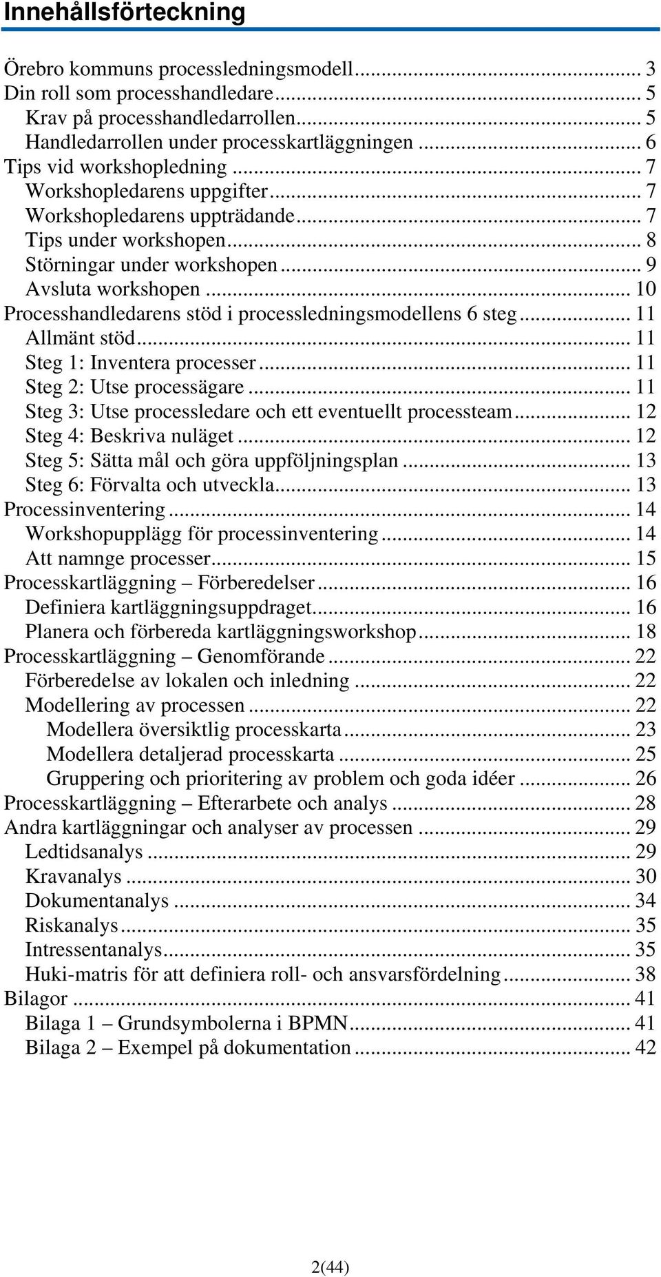 .. 10 Processhandledarens stöd i processledningsmodellens 6 steg... 11 Allmänt stöd... 11 Steg 1: Inventera processer... 11 Steg 2: Utse processägare.