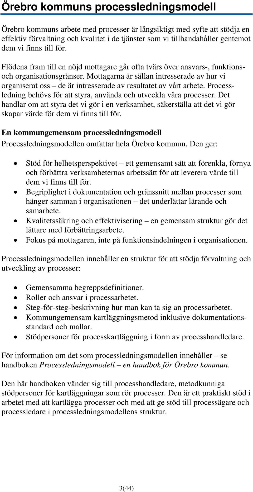 Mottagarna är sällan intresserade av hur vi organiserat oss de är intresserade av resultatet av vårt arbete. Processledning behövs för att styra, använda och utveckla våra processer.