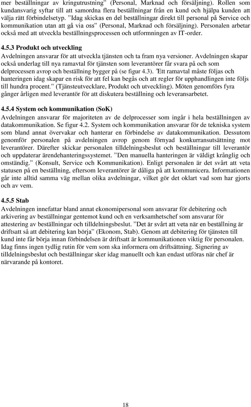 Idag skickas en del beställningar direkt till personal på Service och kommunikation utan att gå via oss (Personal, Marknad och försäljning).