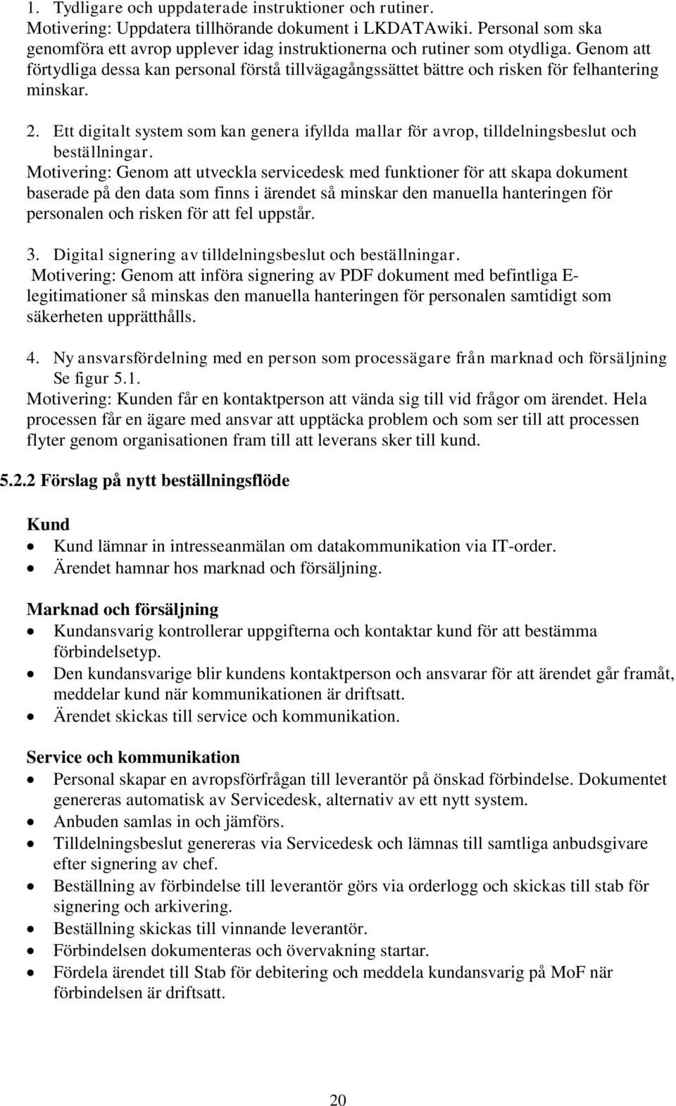 Genom att förtydliga dessa kan personal förstå tillvägagångssättet bättre och risken för felhantering minskar. 2.