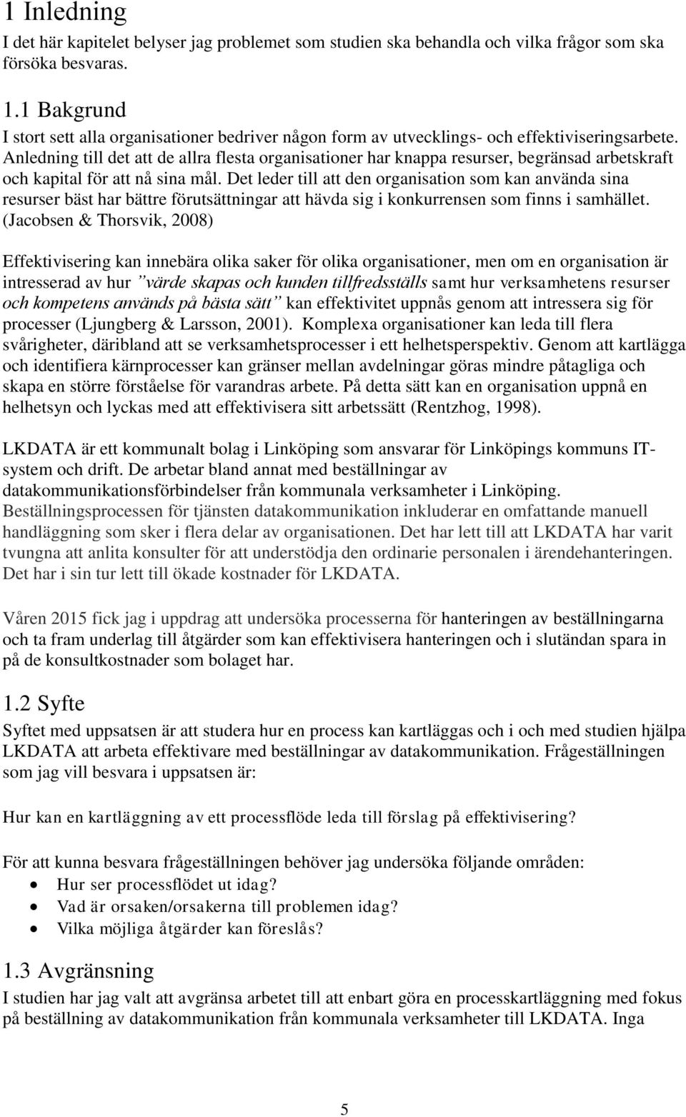 Anledning till det att de allra flesta organisationer har knappa resurser, begränsad arbetskraft och kapital för att nå sina mål.