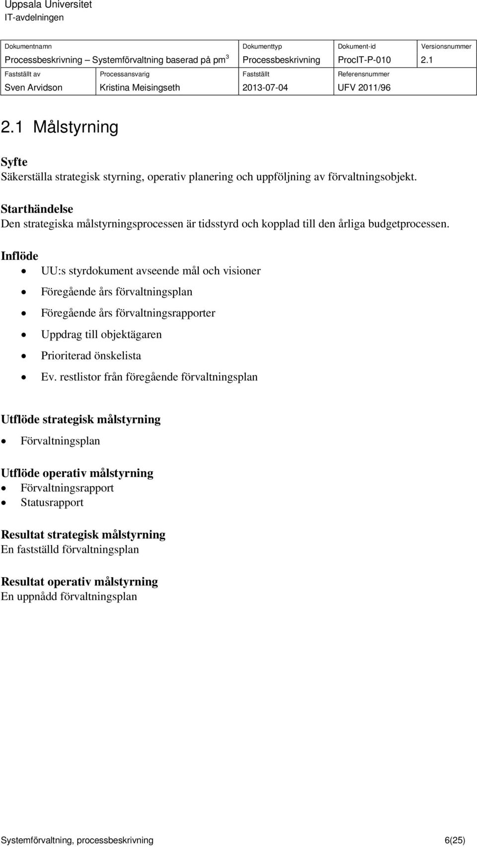 Inflöde UU:s styrdokument avseende mål och visioner Föregående års förvaltningsplan Föregående års förvaltningsrapporter Uppdrag till objektägaren Prioriterad önskelista Ev.