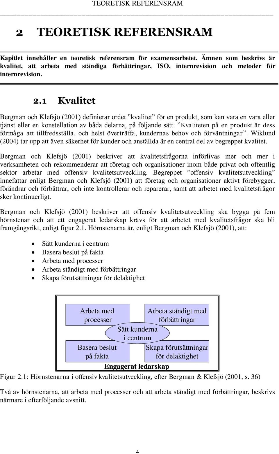 1 Kvalitet Bergman och Klefsjö (2001) definierar ordet kvalitet för en produkt, som kan vara en vara eller tjänst eller en konstellation av båda delarna, på följande sätt: Kvaliteten på en produkt är