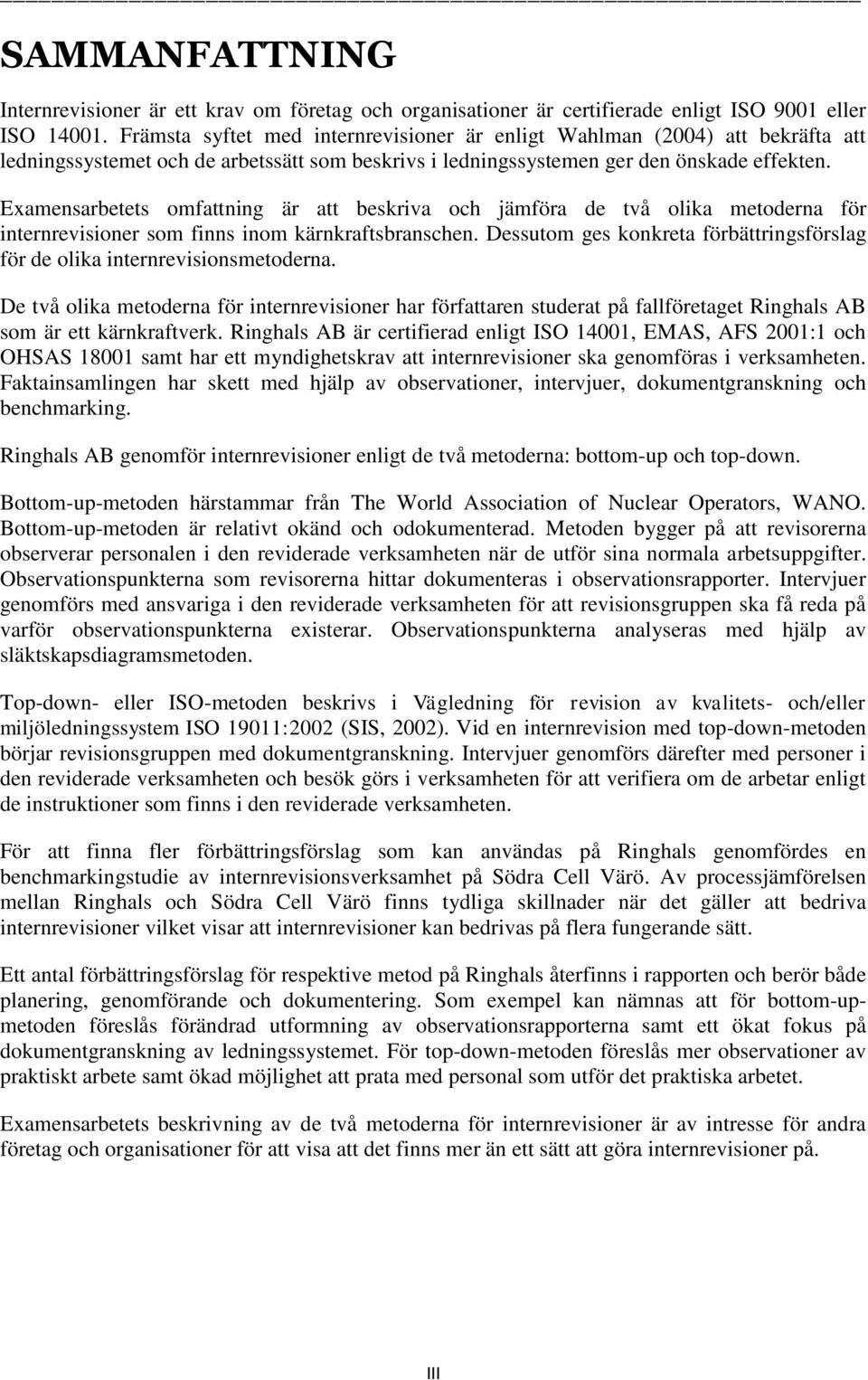 Examensarbetets omfattning är att beskriva och jämföra de två olika metoderna för internrevisioner som finns inom kärnkraftsbranschen.