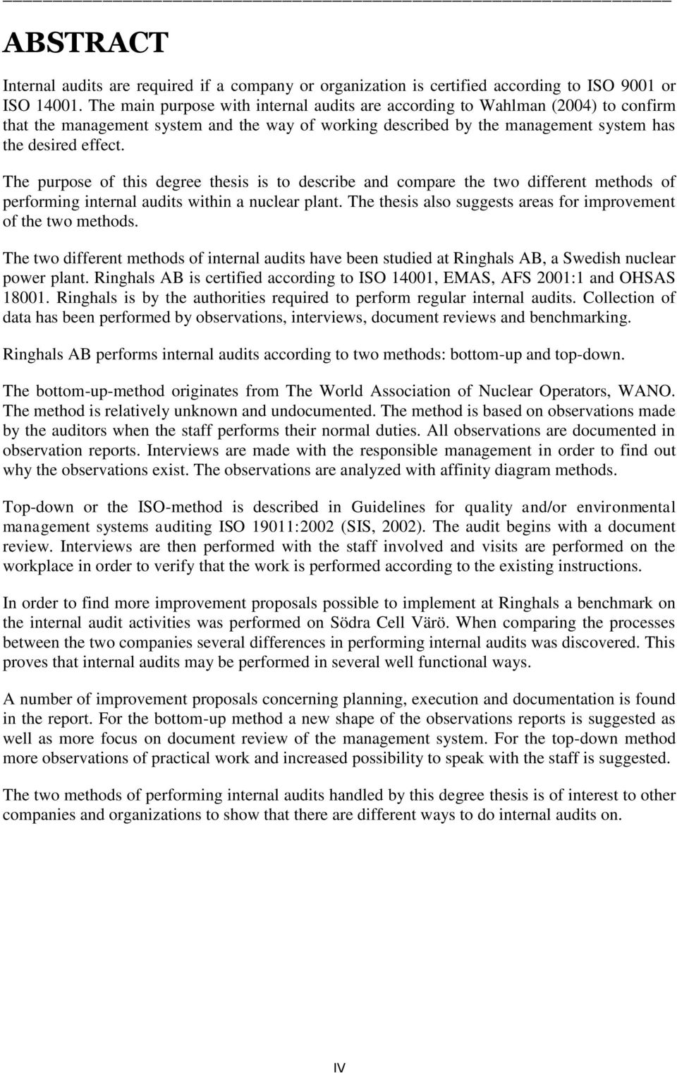 The purpose of this degree thesis is to describe and compare the two different methods of performing internal audits within a nuclear plant.