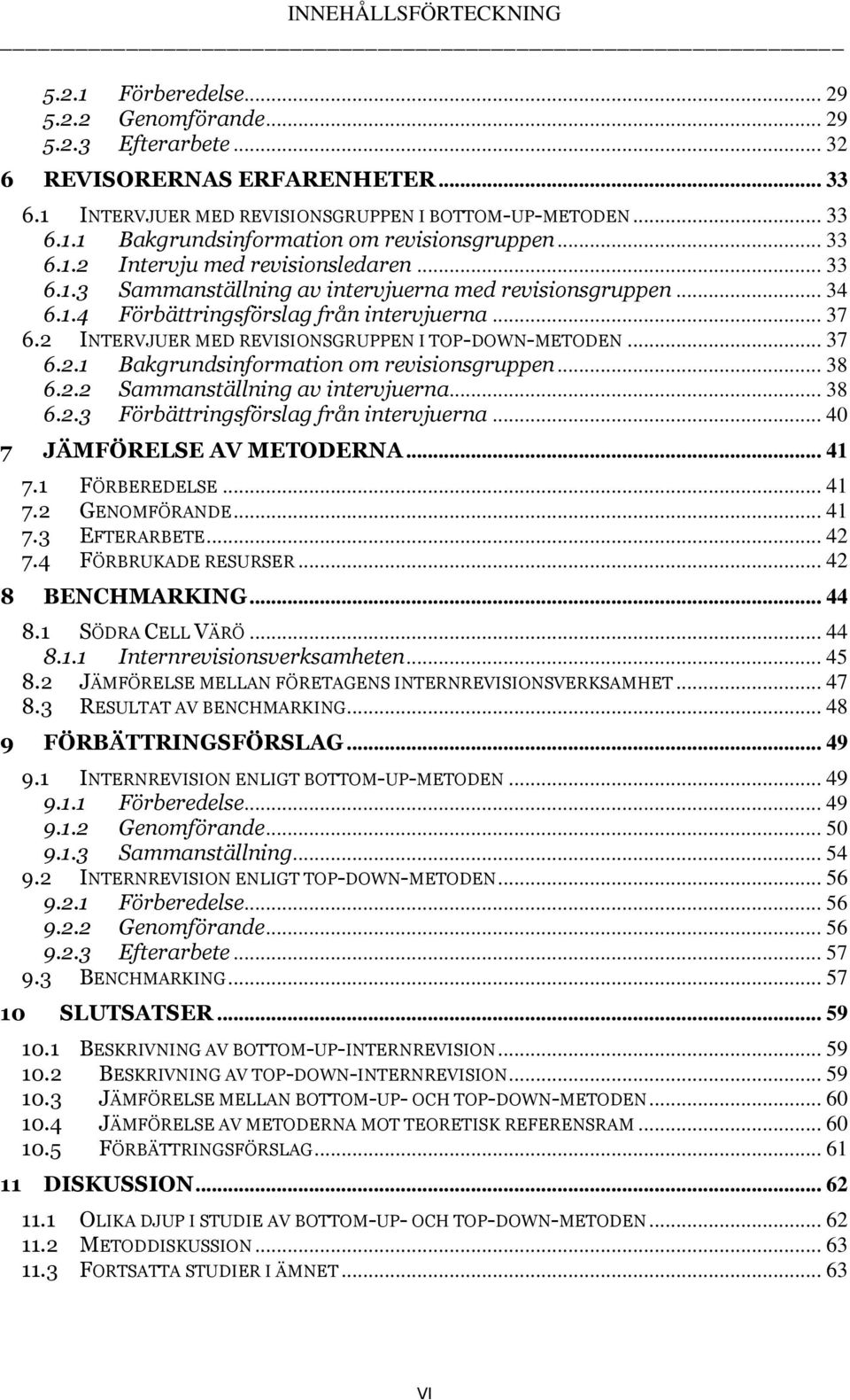 2 INTERVJUER MED REVISIONSGRUPPEN I TOP-DOWN-METODEN... 37 6.2.1 Bakgrundsinformation om revisionsgruppen... 38 6.2.2 Sammanställning av intervjuerna... 38 6.2.3 Förbättringsförslag från intervjuerna.