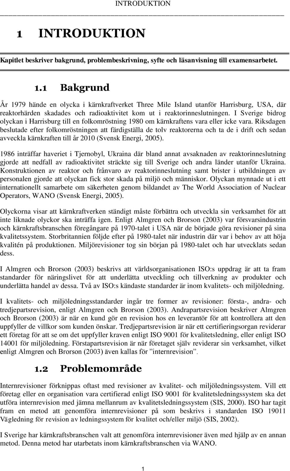 Riksdagen beslutade efter folkomröstningen att färdigställa de tolv reaktorerna och ta de i drift och sedan avveckla kärnkraften till år 2010 (Svensk Energi, 2005).