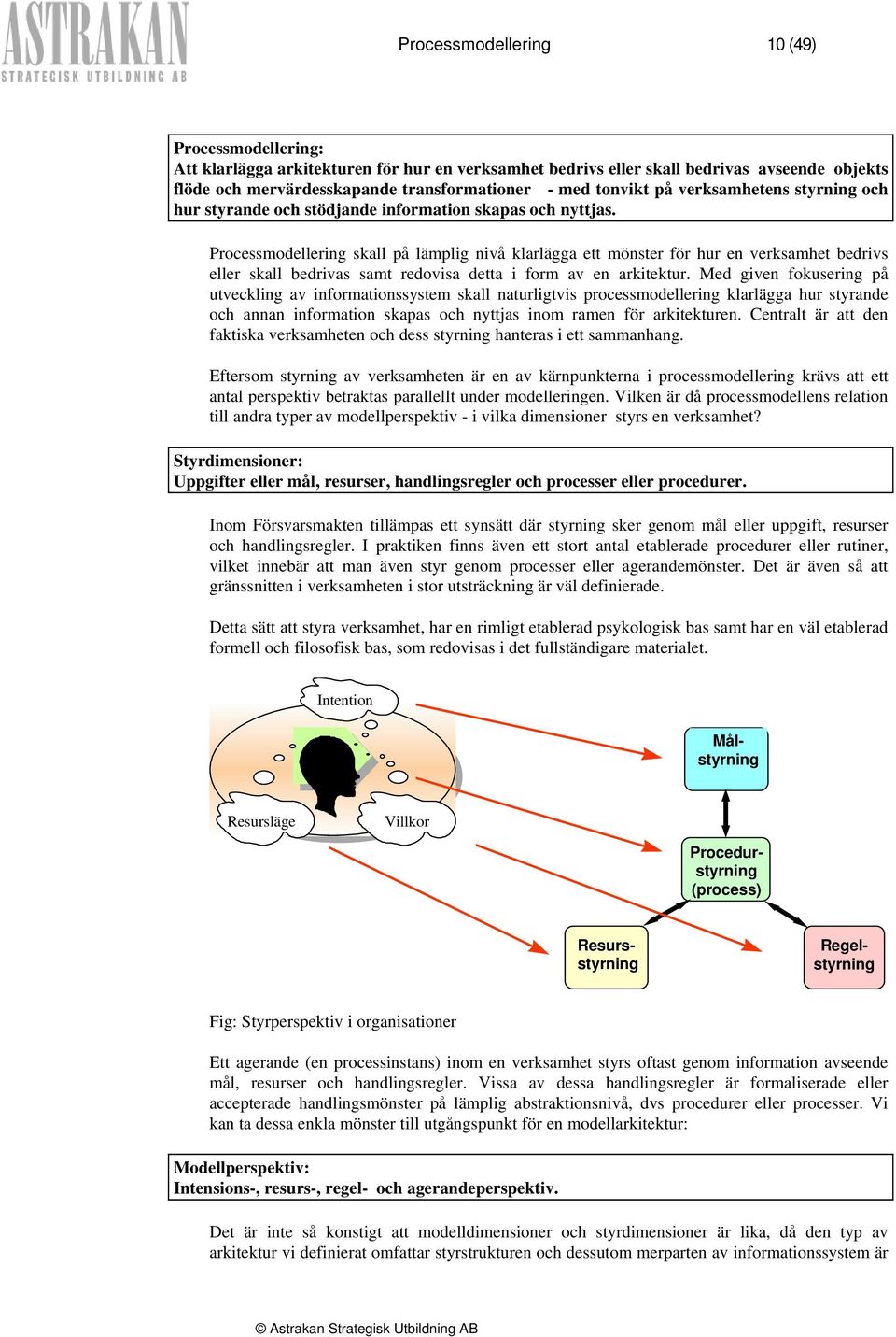 Processmodellering skall på lämplig nivå klarlägga ett mönster för hur en verksamhet bedrivs eller skall bedrivas samt redovisa detta i form av en arkitektur.