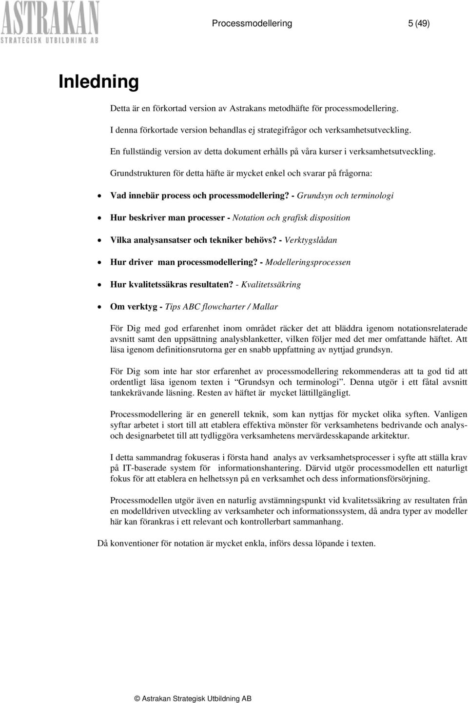 Grundstrukturen för detta häfte är mycket enkel och svarar på frågorna: Vad innebär process och processmodellering?