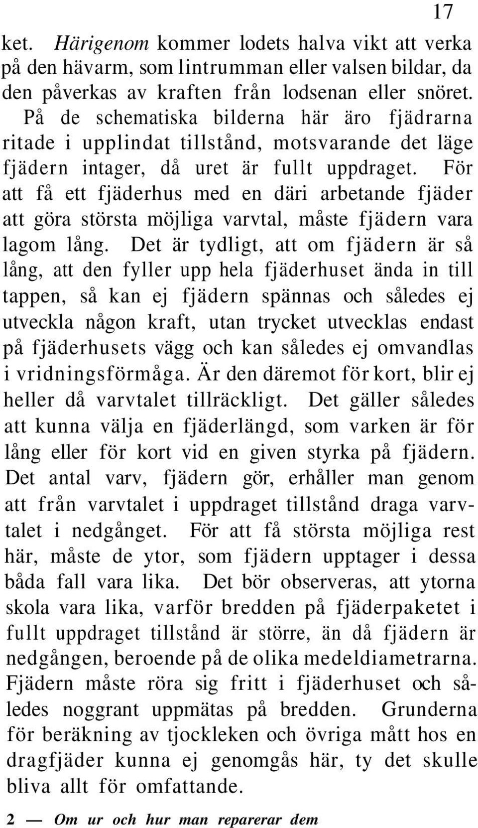 För att få ett fjäderhus med en däri arbetande fjäder att göra största möjliga varvtal, måste fjädern vara lagom lång.