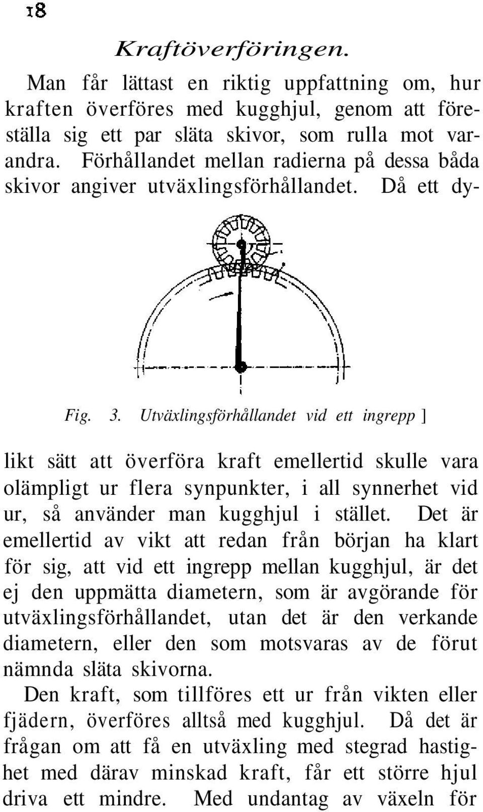 Utväxlingsförhållandet vid ett ingrepp ] likt sätt att överföra kraft emellertid skulle vara olämpligt ur flera synpunkter, i all synnerhet vid ur, så använder man kugghjul i stället.