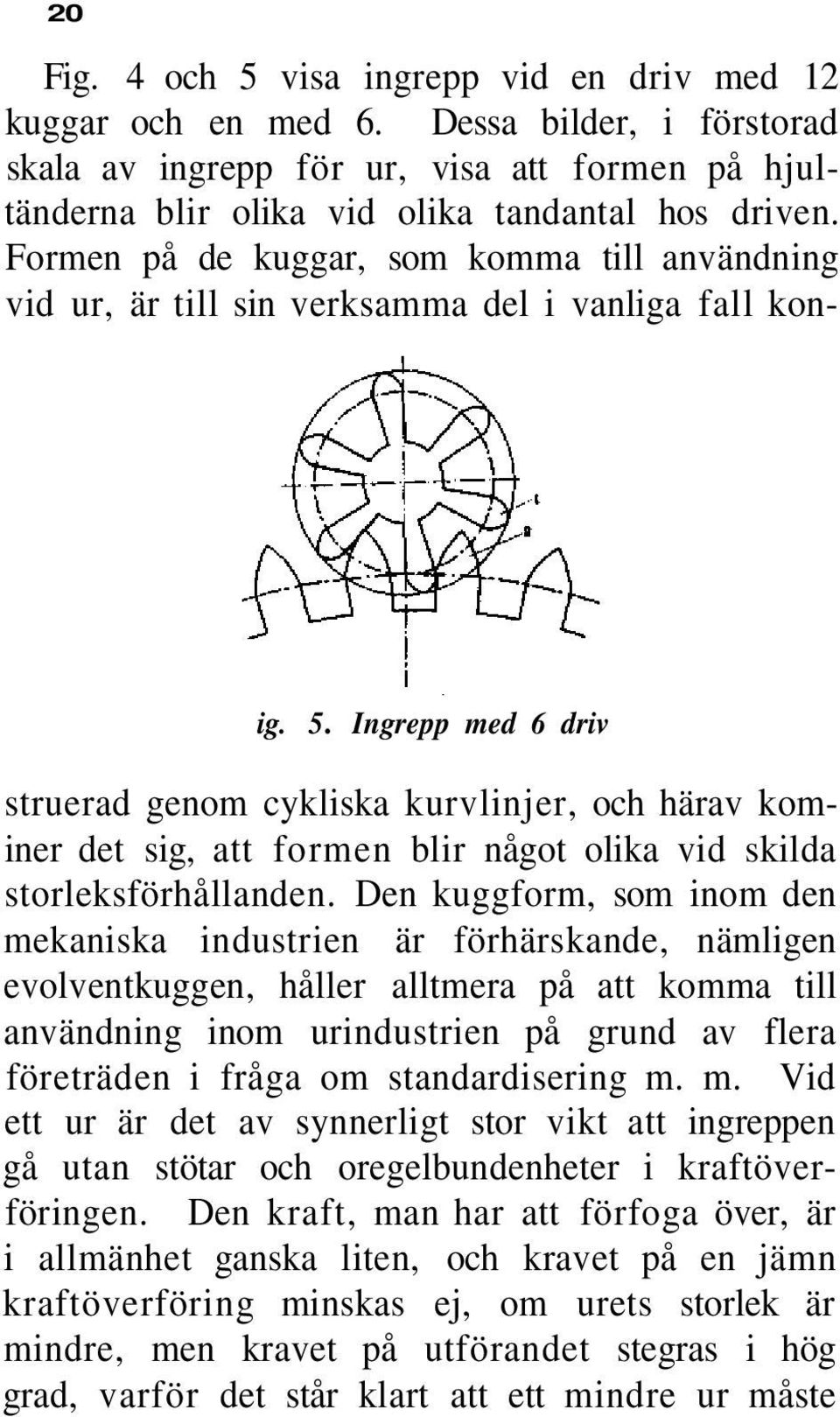 Ingrepp med 6 driv struerad genom cykliska kurvlinjer, och härav kominer det sig, att formen blir något olika vid skilda storleksförhållanden.