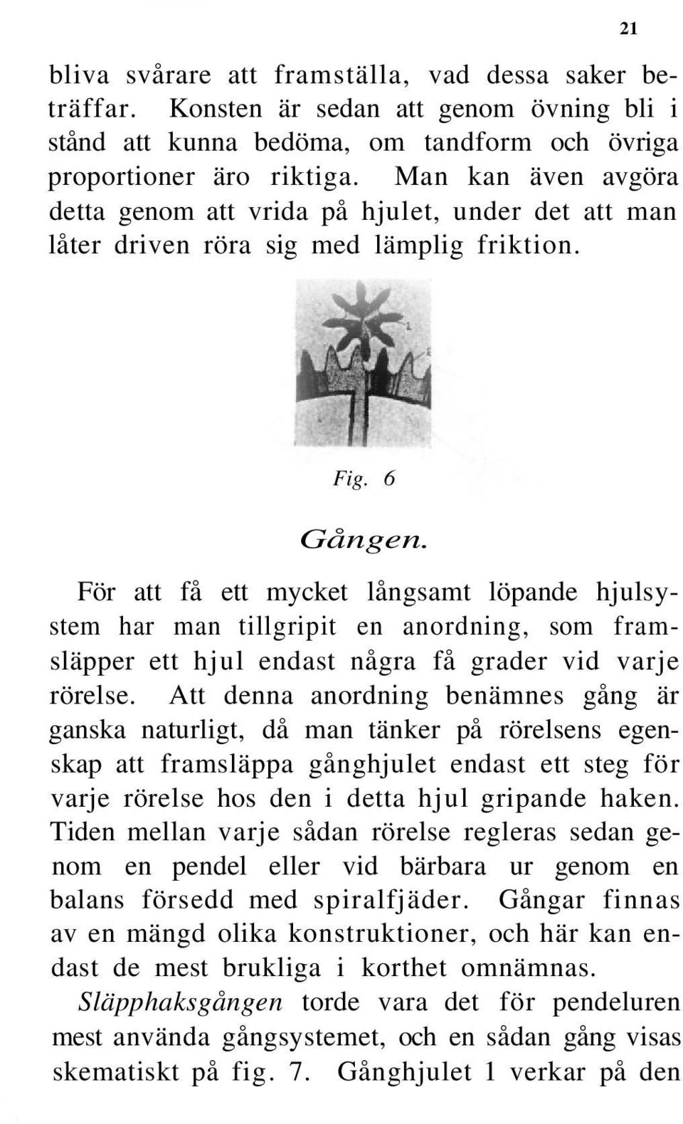 För att få ett mycket långsamt löpande hjulsystem har man tillgripit en anordning, som framsläpper ett hjul endast några få grader vid varje rörelse.