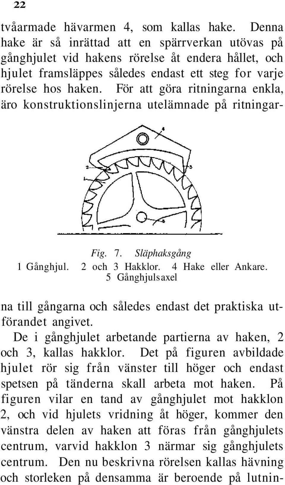 För att göra ritningarna enkla, äro konstruktionslinjerna utelämnade på ritningar- Fig. 7. Släphaksgång 1 Gånghjul. 2 och 3 Hakklor. 4 Hake eller Ankare.