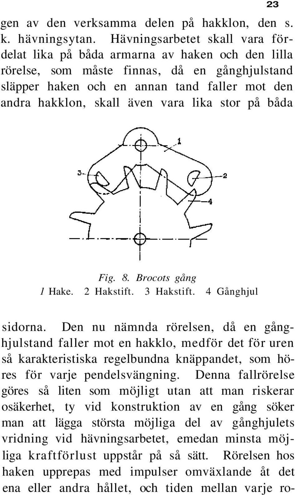 vara lika stor på båda Fig. 8. Brocots gång 1 Hake. 2 Hakstift. 3 Hakstift. 4 Gånghjul sidorna.