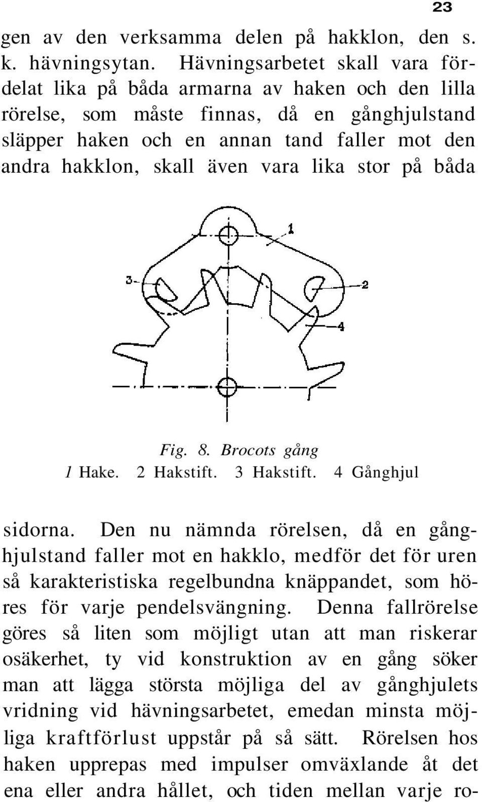 vara lika stor på båda Fig. 8. Brocots gång 1 Hake. 2 Hakstift. 3 Hakstift. 4 Gånghjul sidorna.