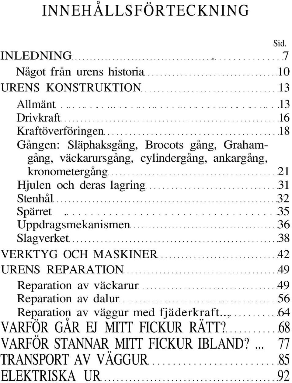 Grahamgång, väckarursgång, cylindergång, ankargång, kronometergång 21 Hjulen och deras lagring 31 Stenhål 32 Spärret.