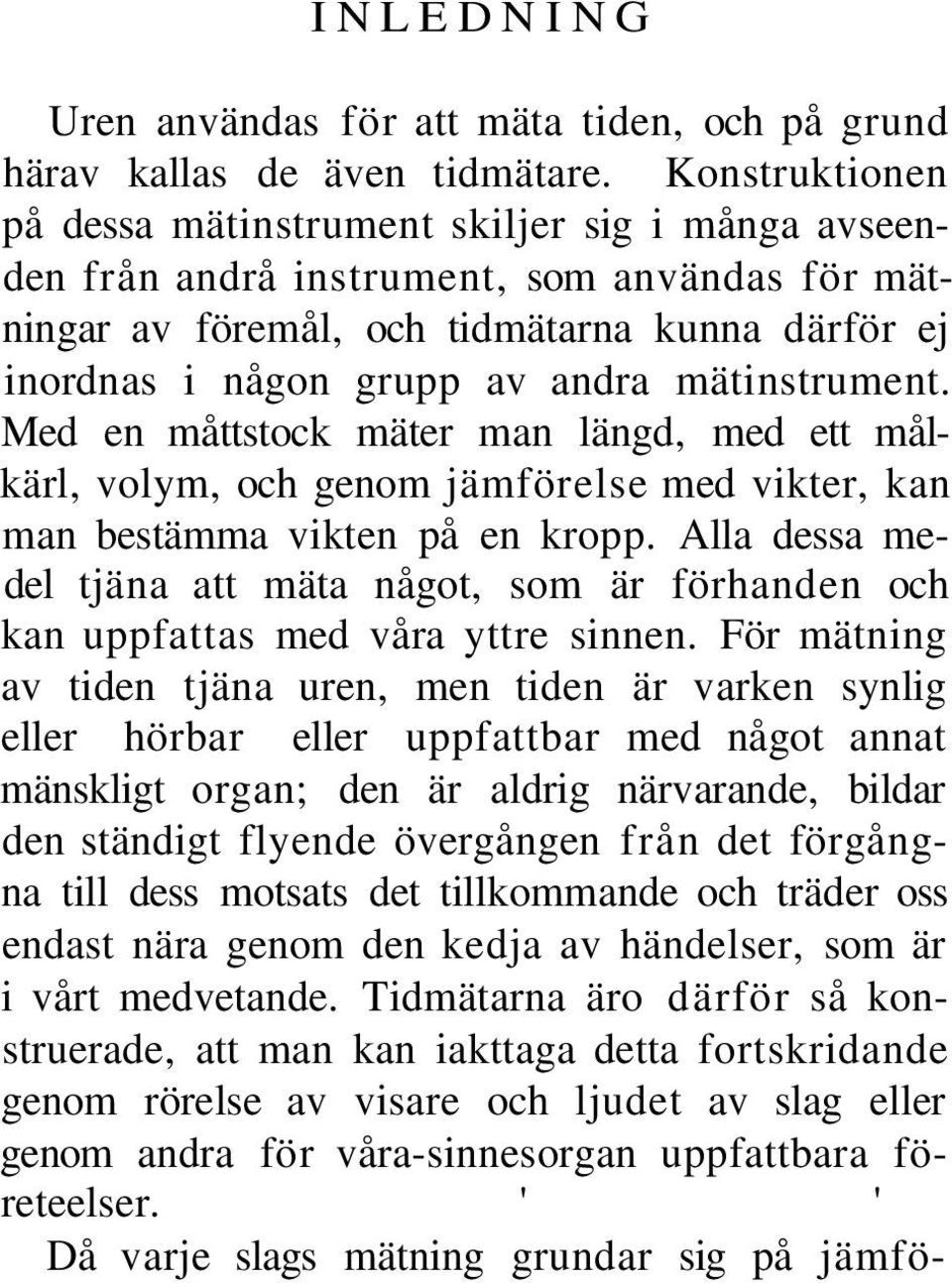 mätinstrument. Med en måttstock mäter man längd, med ett målkärl, volym, och genom jämförelse med vikter, kan man bestämma vikten på en kropp.