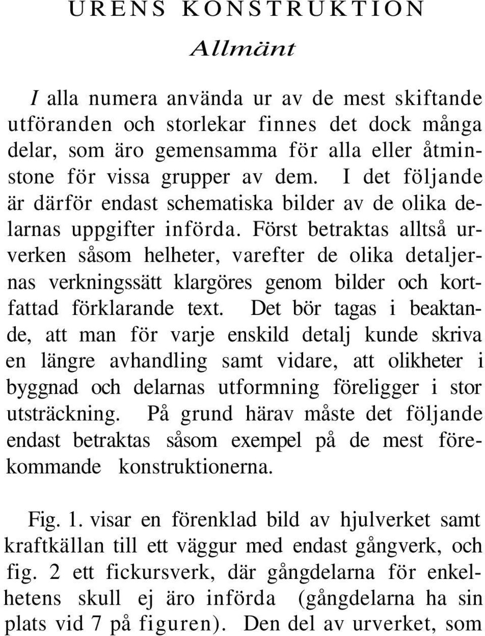 Först betraktas alltså urverken såsom helheter, varefter de olika detaljernas verkningssätt klargöres genom bilder och kortfattad förklarande text.