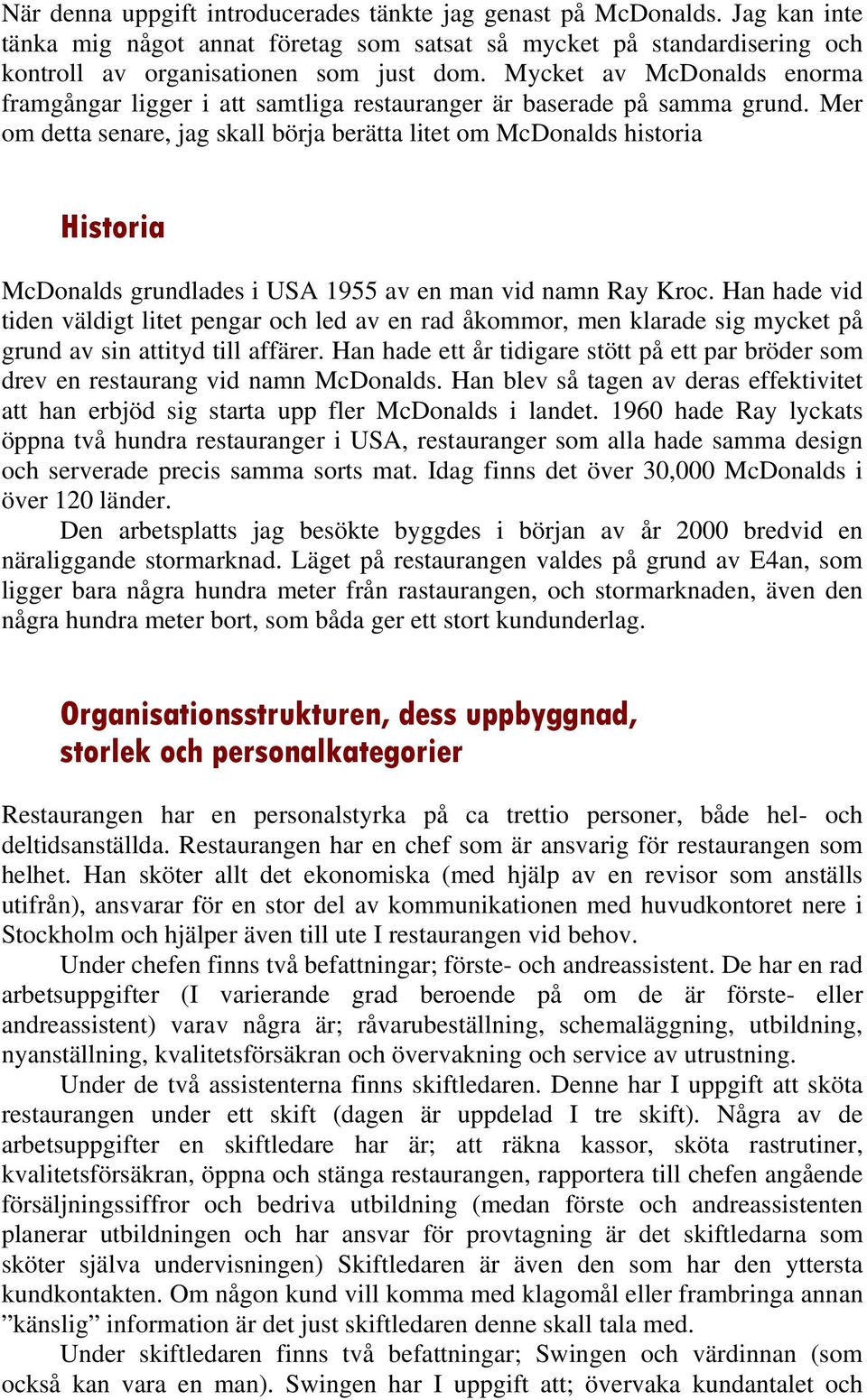 Mer om detta senare, jag skall börja berätta litet om McDonalds historia Historia McDonalds grundlades i USA 1955 av en man vid namn Ray Kroc.